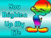 You brighten my life!