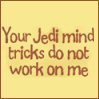 Jedi mind tricks, don't work!