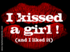 I kissed a girl...and I liked it