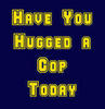have you hugged a cop today