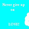 never give up love ; )