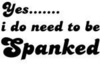 YES I DO NEED TO BE SPANKED