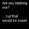 Stalk me?