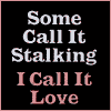 some call it stalking