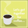 Lets get together for coffee