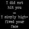 high-fived your face