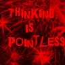 Thinking is Pointless