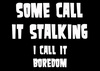 Some Call It Stalking