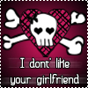 I don't like your girlfriend!
