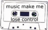 Music makes me lose control