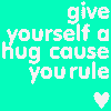 Hug Yourself Cause You Rule!