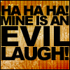 HAHA! Mine is an evil laugh!