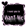 I WANT YOU TO WANT ME