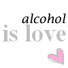 Alcohol is love &lt;3