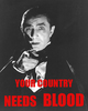 Your country needs blood...