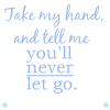 You'd never let go when ...