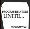 Procrastinators Unite! tomorrow.