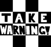 TAKE WARNING!