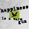 Happiness is a Warm Gun