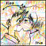 kiss this!