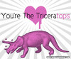 You're the TriceraTOPS!!