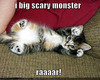 I a big scary monster raaaar!  