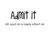 Admit It ...