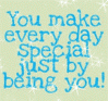 You make every day special 
