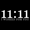 11:11 ..i wished for you
