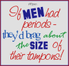 If men had periods....