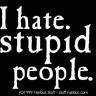 I HATE STUPID PEOPLE