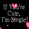 if you r cute, i m single!!