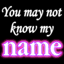 You may not know my name but...