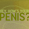 Hey, How's Your Penis?