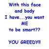 * greedy!!