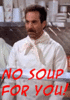 no soup for you