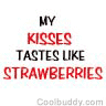 My kissess taste like strawberr