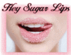 Hey sugar lips!