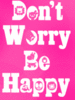 dun worry b happy