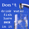 Don't drink water.....