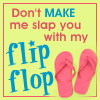 a slap with my flip flops