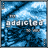 i'm addicted to you...