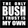 the only bush i trust is my own