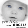 You are an Angel.....