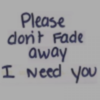 Please dont fade away