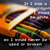 I want to be a white crayon