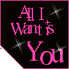 All I want is you!