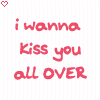 I wanna kiss you all over~