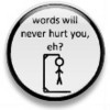 Words will never hurt you?