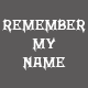 remember my name......